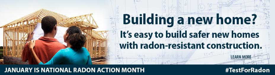 Building a new home? It's easy to build safer new homes with radon-resistant construction. Learn more. January is National Radon Action Month. #TestForRadon