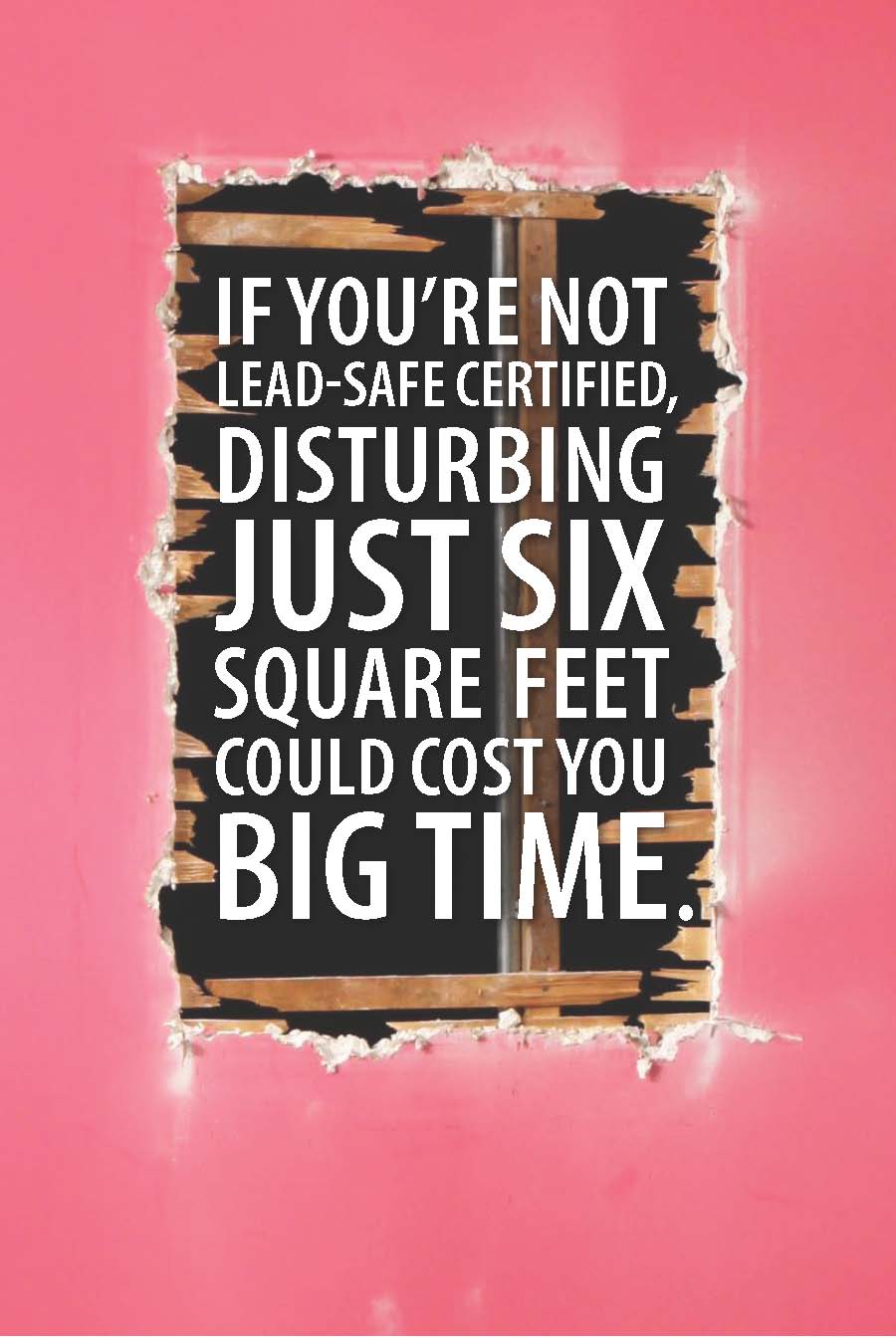  if you're not lead-safe certified disturbing just six square fee could cost you &lt;em&gt;big time&lt;/em&gt;.
