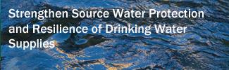 Strengthen Source Water Protection and Resilience of Drinking Water Supplies