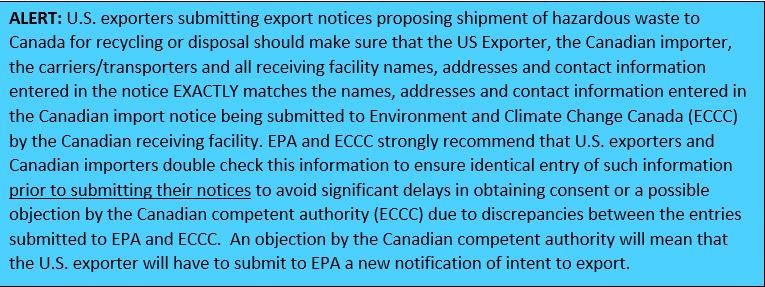ALERT: U.S. exporters submitting export notices proposing shipment of hazardous waste to Canada for recycling or disposal should make sure that the US Exporter, the Canadian importer, the carriers/transporters and all receiving facility names, addresses a